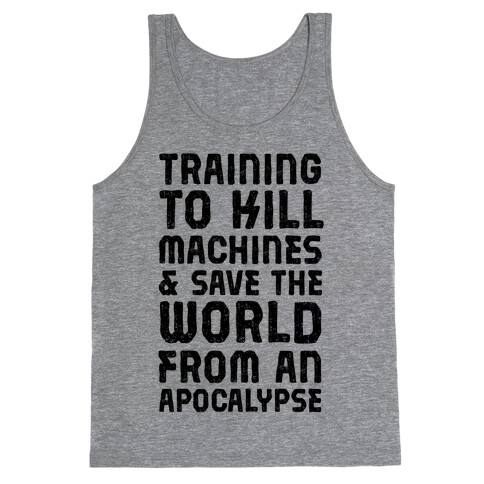 Training To Kill Machines & Save The World From An Apocalypse  Tank Top