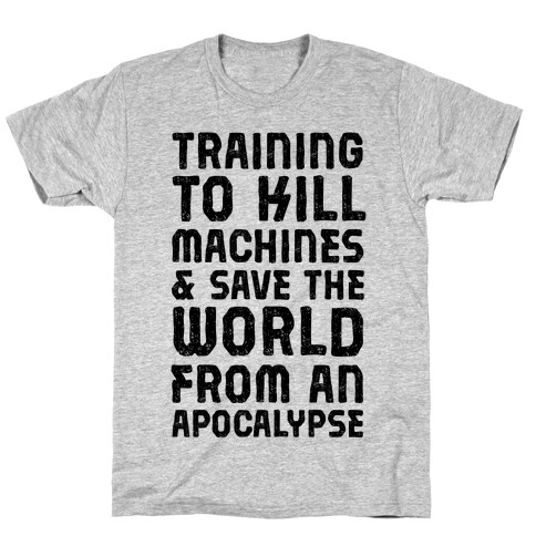 Training To Kill Machines & Save The World From An Apocalypse  T-Shirt