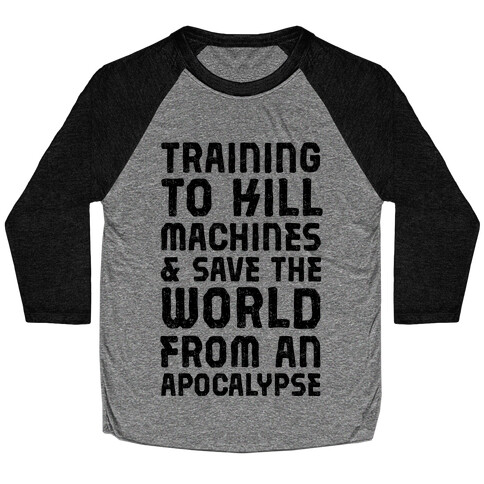 Training To Kill Machines & Save The World From An Apocalypse  Baseball Tee