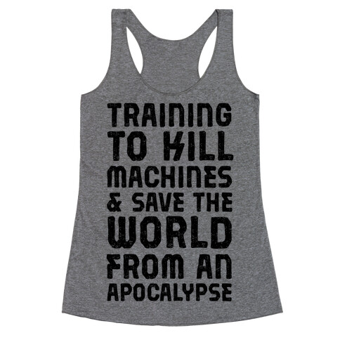 Training To Kill Machines & Save The World From An Apocalypse  Racerback Tank Top