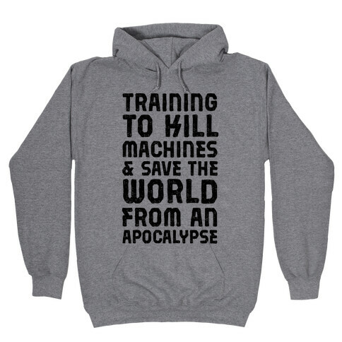 Training To Kill Machines & Save The World From An Apocalypse  Hooded Sweatshirt