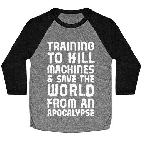 Training To Kill Machines & Save The World From An Apocalypse Baseball Tee