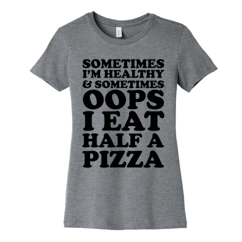 Sometimes I'm Healthy & Sometimes Oops I Eat Half A Pizza Womens T-Shirt