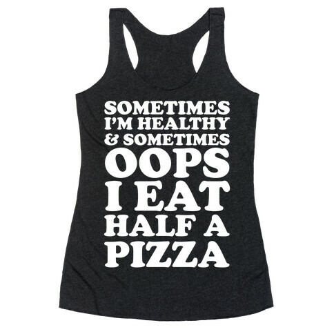 Sometimes I'm Healthy & Sometimes Oops I Eat Half A Pizza Racerback Tank Top