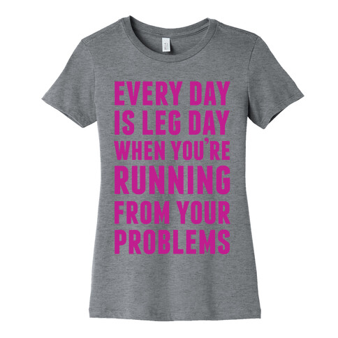 Every Day Is Leg Day When You're Running From Problems Womens T-Shirt