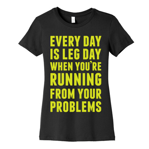 Every Day Is Leg Day When You're Running From Your Problems Womens T-Shirt
