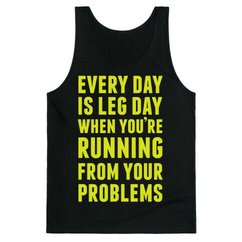 Every Day Is Leg Day When You're Running From Your Problems Tank Top