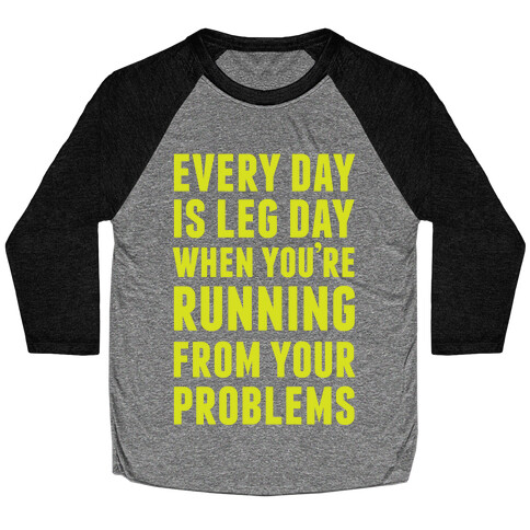 Every Day Is Leg Day When You're Running From Your Problems Baseball Tee