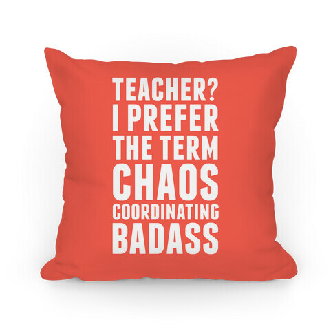 Teacher? I Prefer The Term Chaos Coordinating Badass Pillow