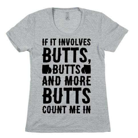 If It Involves Butts Count Me In Womens T-Shirt