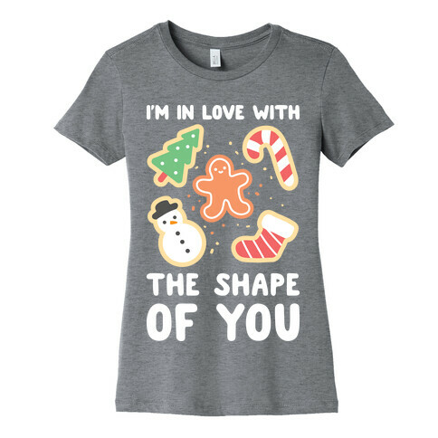 I'm In Love With The Shape Of You (Christmas Cookies) Womens T-Shirt