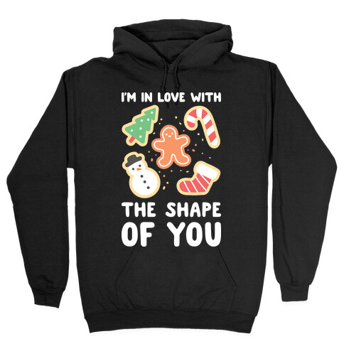 I'm In Love With The Shape Of You (Christmas Cookies) Hooded Sweatshirt