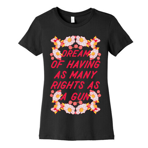 Dream of Having as Many Rights as a Gun Womens T-Shirt