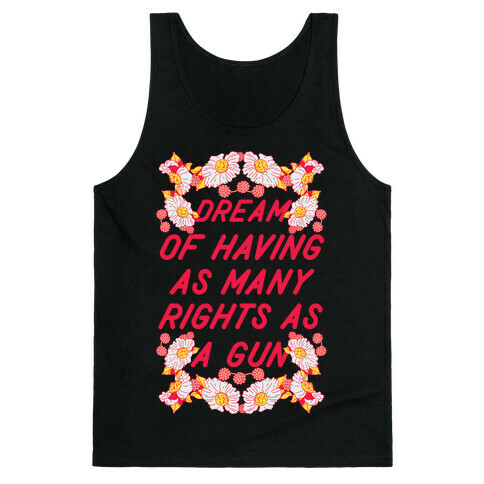 Dream of Having as Many Rights as a Gun Tank Top