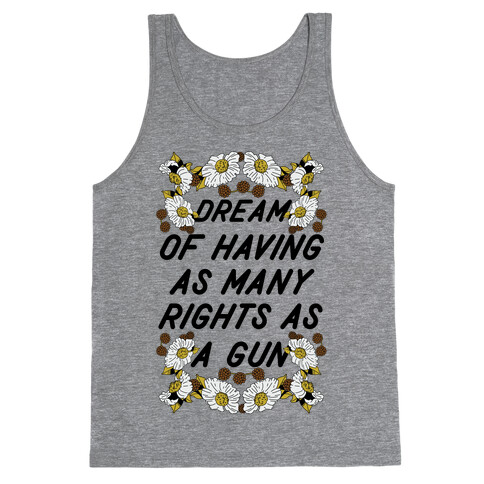 Dream of Having as Many Rights as a Gun Tank Top