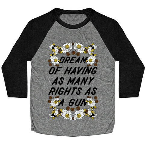 Dream of Having as Many Rights as a Gun Baseball Tee