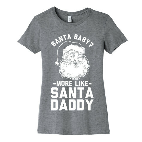 Santa Baby More Like Santa Daddy Womens T-Shirt