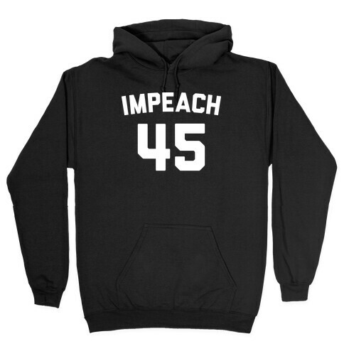 Impeach 45 Hooded Sweatshirt