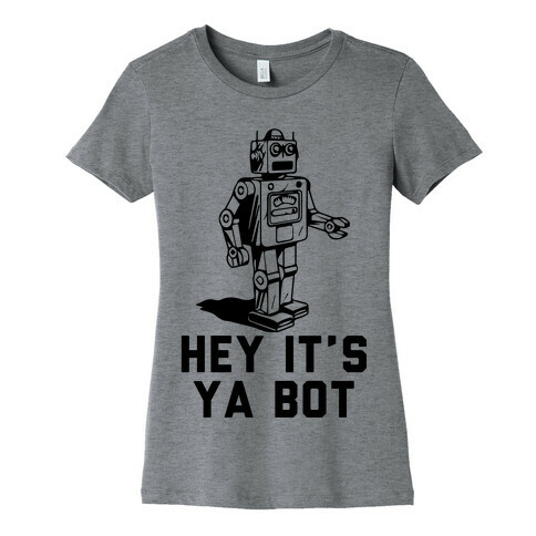 Hey It's Ya Bot Womens T-Shirt