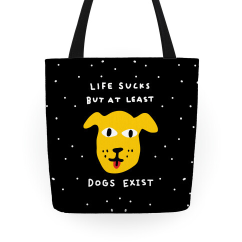 Life Sucks But At Least Dogs Exist Tote