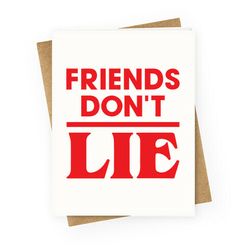 Friends Don't Lie Greeting Card