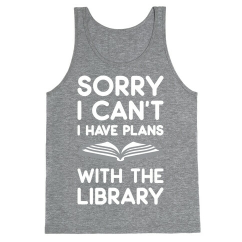 Sorry I Can't I Have Plans With The Library Tank Top