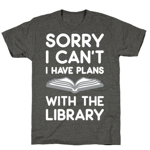 Sorry I Can't I Have Plans With The Library T-Shirt