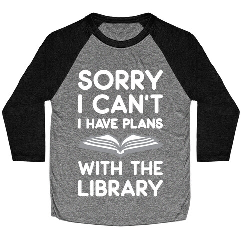 Sorry I Can't I Have Plans With The Library Baseball Tee