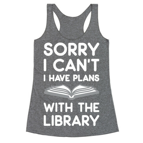 Sorry I Can't I Have Plans With The Library Racerback Tank Top