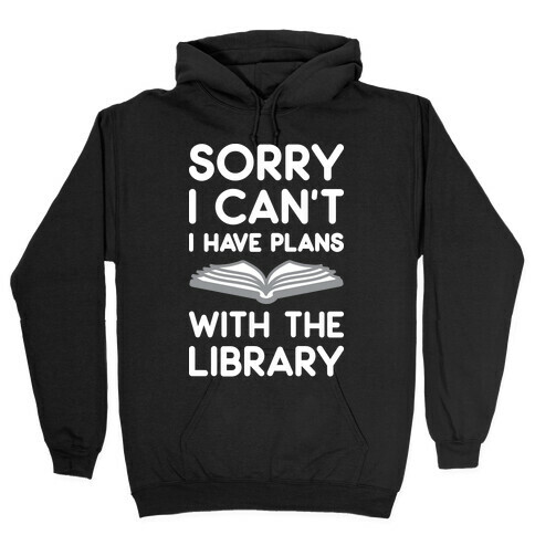 Sorry I Can't I Have Plans With The Library Hooded Sweatshirt