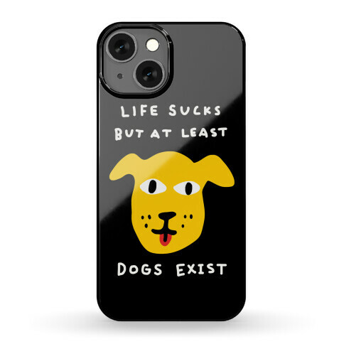 Life Sucks But At Least Dogs Exist Phone Case