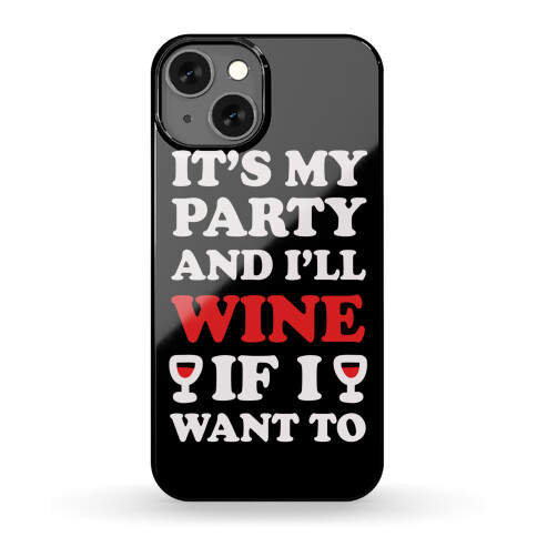 It's My Party And I'll Wine If I Want To Phone Case