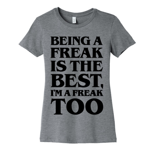 Being A Freak Is The Best  Womens T-Shirt