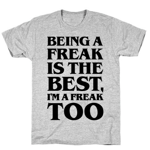 Being A Freak Is The Best  T-Shirt