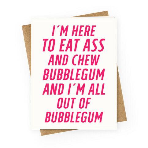 I'm Here To Eat Ass Greeting Card