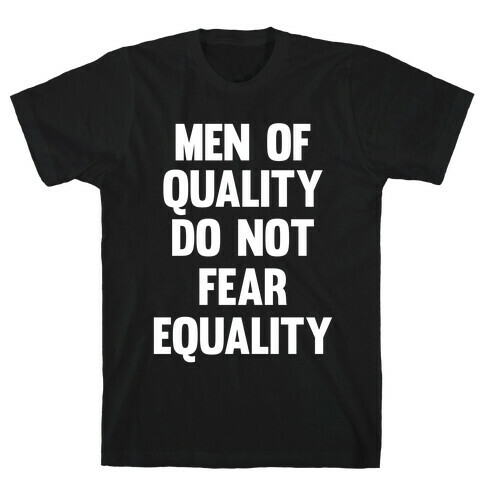 Men Of Quality Do Not Fear Equality (White Ink) T-Shirt