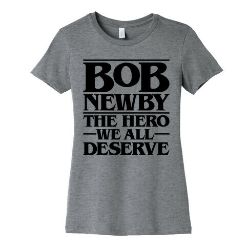 Bob Newby The Hero We All Deserve Parody Womens T-Shirt