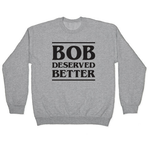 Bob Deserved Better Pullover