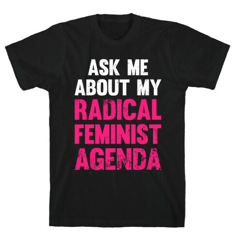 Ask Me About My Radical Feminist Agenda (White Ink) T-Shirt