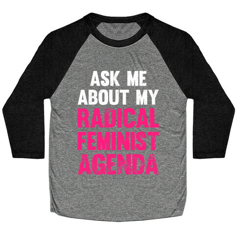 Ask Me About My Radical Feminist Agenda (White Ink) Baseball Tee