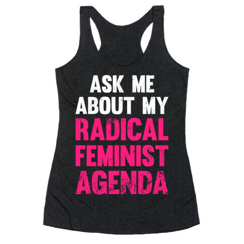 Ask Me About My Radical Feminist Agenda (White Ink) Racerback Tank Top