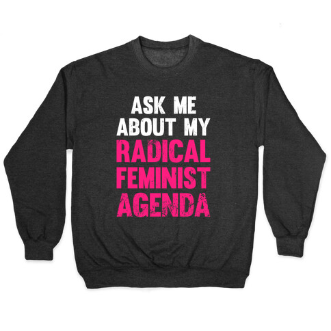 Ask Me About My Radical Feminist Agenda (White Ink) Pullover