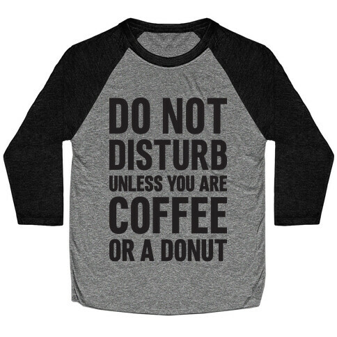 Do Not Disturb Unless You Are Coffee Or A Donut Baseball Tee