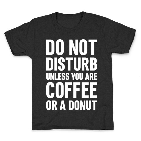 Do Not Disturb Unless You Are Coffee Or A Donut Kids T-Shirt