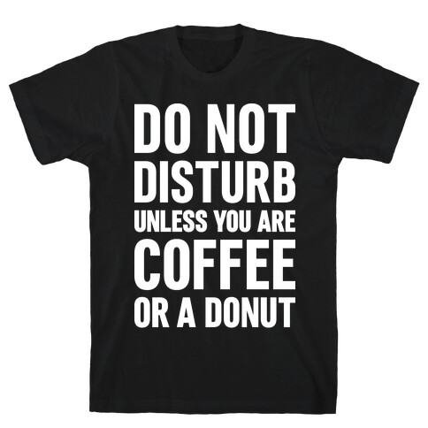 Do Not Disturb Unless You Are Coffee Or A Donut T-Shirt