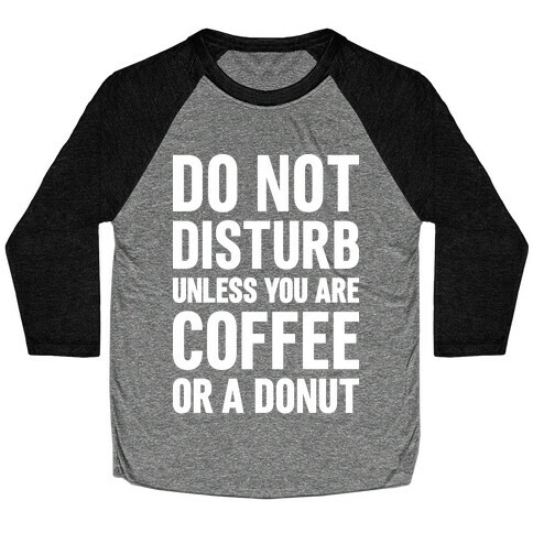 Do Not Disturb Unless You Are Coffee Or A Donut Baseball Tee