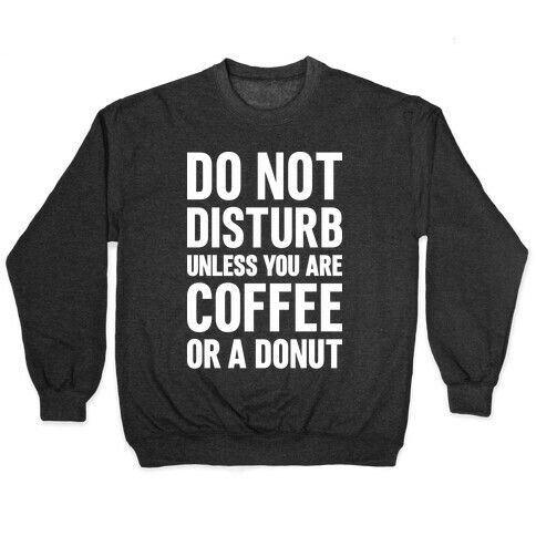 Do Not Disturb Unless You Are Coffee Or A Donut Pullover