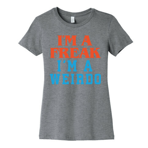 I'm A Freak I'm A Weirdo Parody Womens T-Shirt