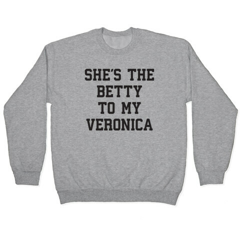 She's the Betty To My Veronica Pullover