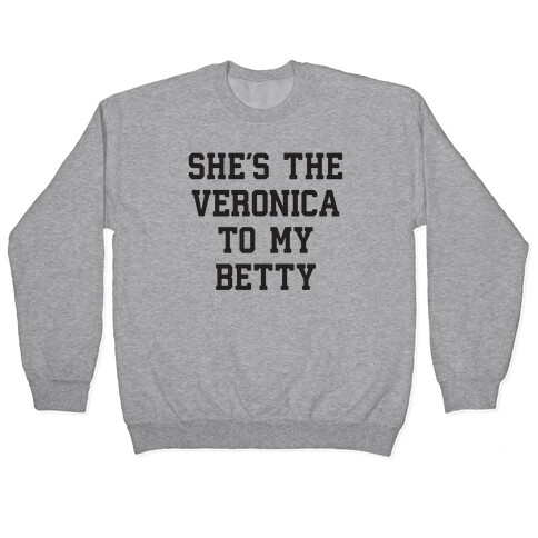 She's the Veronica To My Betty Pullover